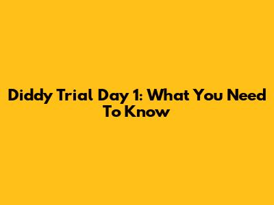 Diddy Trial Day 1: What You Need To Know