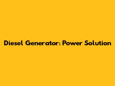 Diesel Generator: Power Solution