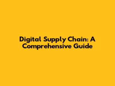 Digital Supply Chain: A Comprehensive Guide