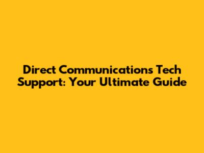 Direct Communications Tech Support: Your Ultimate Guide