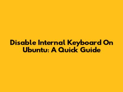 Disable Internal Keyboard On Ubuntu: A Quick Guide