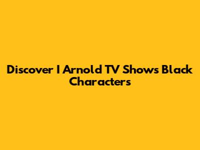 Discover "I Arnold" TV Show's Black Characters