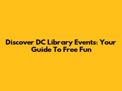 Discover DC Library Events: Your Guide To Free Fun