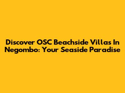 Discover OSC Beachside Villas In Negombo: Your Seaside Paradise