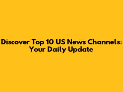 Discover Top 10 US News Channels: Your Daily Update
