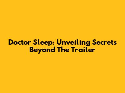 Doctor Sleep: Unveiling Secrets Beyond The Trailer