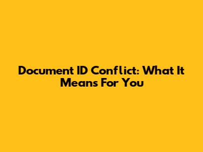 Document ID Conflict: What It Means For You