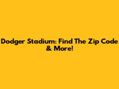 Dodger Stadium: Find The Zip Code & More!