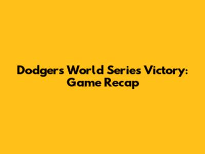 Dodgers' World Series Victory: Game Recap