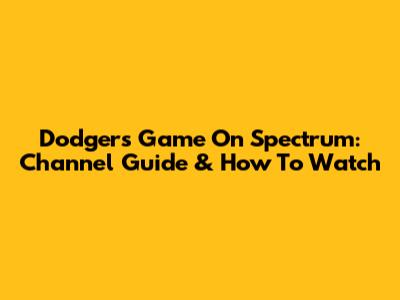 Dodgers Game On Spectrum: Channel Guide & How To Watch