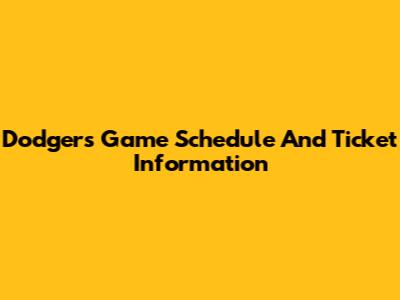 Dodgers Game Schedule And Ticket Information
