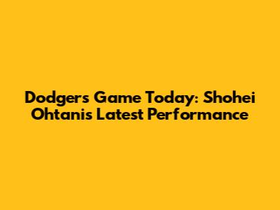 Dodgers Game Today: Shohei Ohtani's Latest Performance