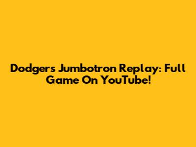 Dodgers Jumbotron Replay: Full Game On YouTube!