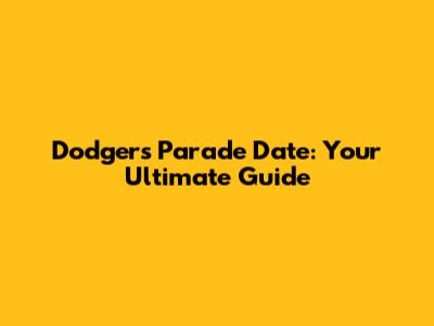 Dodgers Parade Date: Your Ultimate Guide