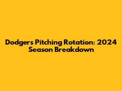 Dodgers Pitching Rotation: 2024 Season Breakdown