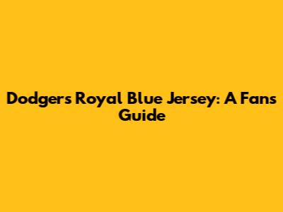 Dodgers Royal Blue Jersey: A Fan's Guide