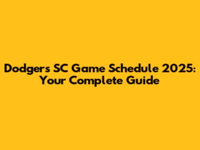 Dodgers SC Game Schedule 2025: Your Complete Guide