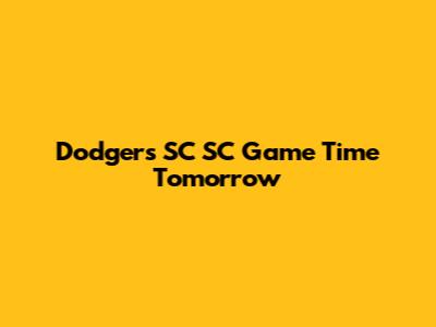 Dodgers SC SC Game Time Tomorrow