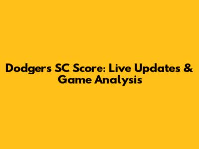 Dodgers SC Score: Live Updates & Game Analysis