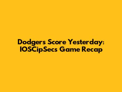 Dodgers Score Yesterday: IOSCipSec's Game Recap