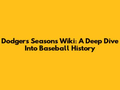 Dodgers Seasons Wiki: A Deep Dive Into Baseball History