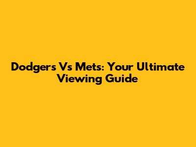 Dodgers Vs Mets: Your Ultimate Viewing Guide