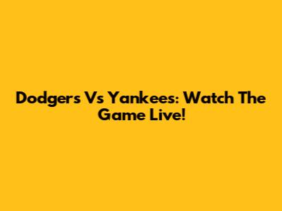 Dodgers Vs Yankees: Watch The Game Live!