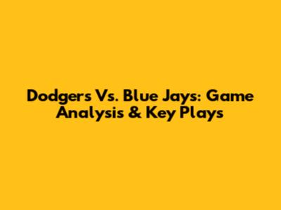 Dodgers Vs. Blue Jays: Game Analysis & Key Plays