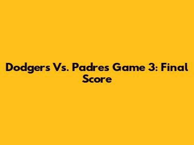 Dodgers Vs. Padres Game 3: Final Score