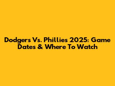 Dodgers Vs. Phillies 2025: Game Dates & Where To Watch
