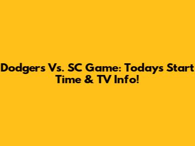 Dodgers Vs. SC Game: Today's Start Time & TV Info!