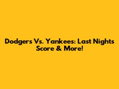 Dodgers Vs. Yankees: Last Night's Score & More!