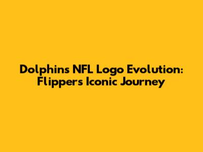 Dolphins NFL Logo Evolution: Flipper's Iconic Journey