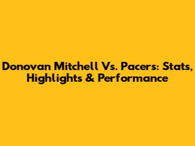 Donovan Mitchell Vs. Pacers: Stats, Highlights & Performance