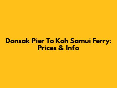 Donsak Pier To Koh Samui Ferry: Prices & Info