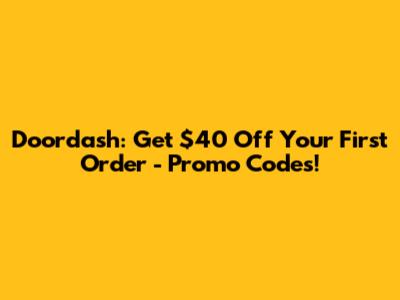 Doordash: Get $40 Off Your First Order - Promo Codes!