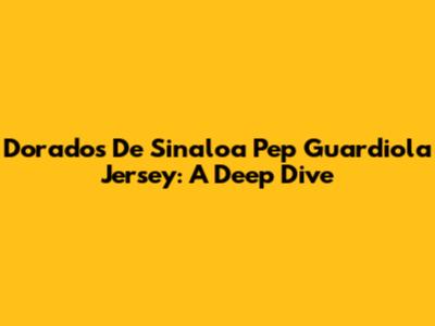 Dorados De Sinaloa Pep Guardiola Jersey: A Deep Dive
