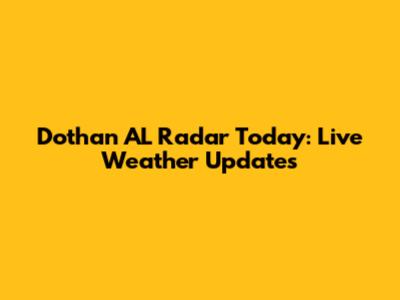 Dothan AL Radar Today: Live Weather Updates