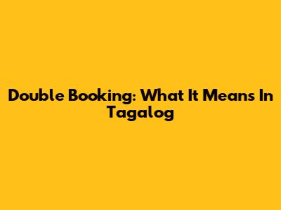 Double Booking: What It Means In Tagalog