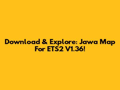 Download & Explore: Jawa Map For ETS2 V1.36!