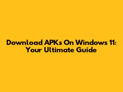Download APKs On Windows 11: Your Ultimate Guide