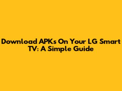 Download APKs On Your LG Smart TV: A Simple Guide