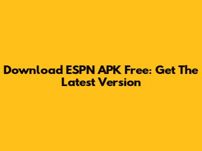 Download ESPN APK Free: Get The Latest Version