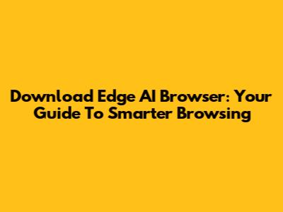 Download Edge AI Browser: Your Guide To Smarter Browsing