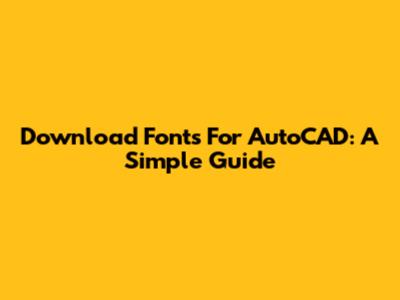 Download Fonts For AutoCAD: A Simple Guide