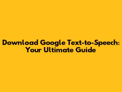 Download Google Text-to-Speech: Your Ultimate Guide