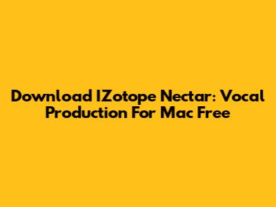 Download IZotope Nectar: Vocal Production For Mac Free