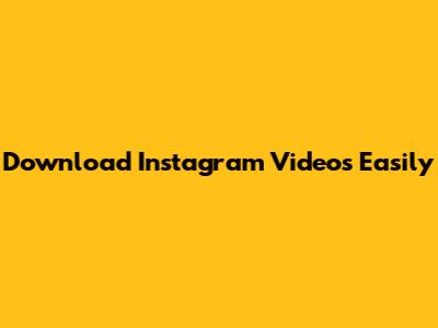 Download Instagram Videos Easily