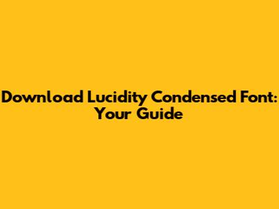 Download Lucidity Condensed Font: Your Guide