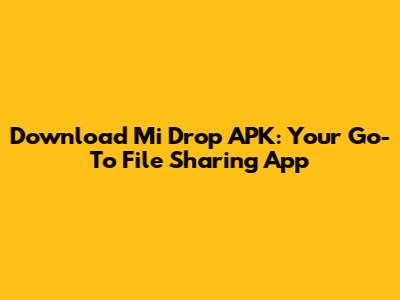Download Mi Drop APK: Your Go-To File Sharing App